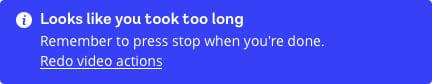 Desktop alert message reads 'Looks like you took too long. Remember to press stop when you're done.' User action available is 'Redo video actions'