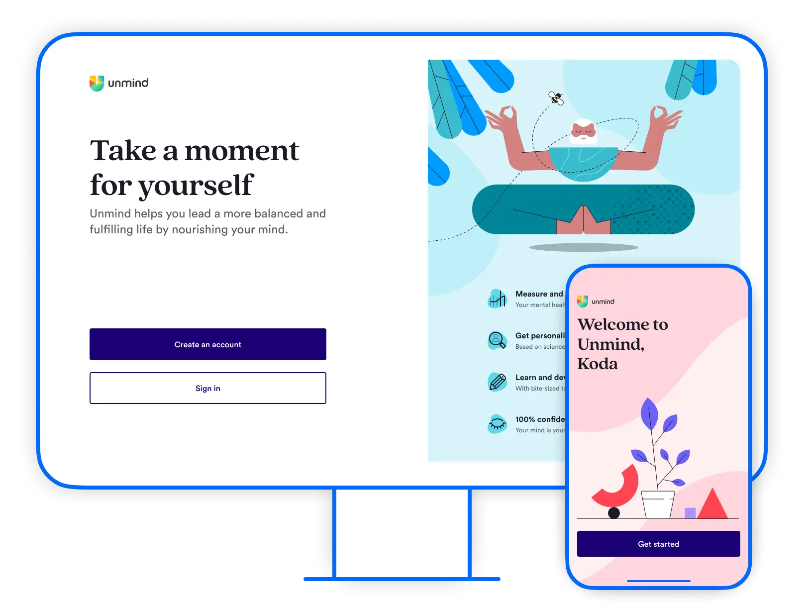 A mobile device sits in front of a desktop device. Desktop shows the opening screen of the new registration flow. Title says 'Take a moment for yourself', followed by copy 'Unmind helps you lead a more balanced and fulfilling life by nourishing your mind'. An illustration shows a bearded man meditating while floating cross-legged. The mobile shows the final screen of the flow. Title says 'Welcome to Unmind Koda', with a button entitled 'Get started'. An illustration shows a plant growing to symbolise mental wellbeing growth.