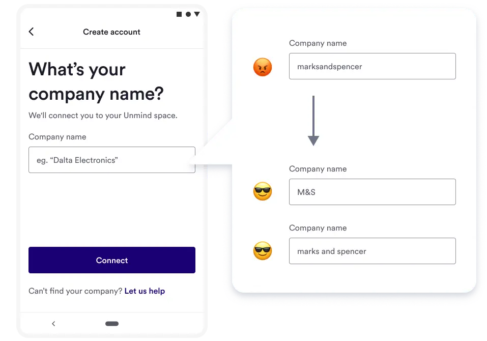 New screen reads 'What's your company name? We'll connect you to your Unmind space.', with a company name field and a 'connect' button. Another speech bubble, which points to the company name field, shows the old unique-way to enter a company name ('marksandspencer'), vs two improved new ways ('marks and spencer, or 'M&S') as examples.